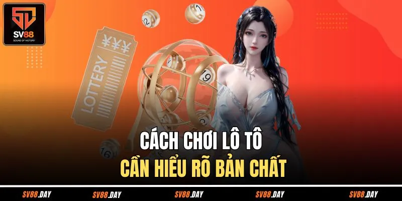 Cách chơi lô tô cần hiểu rõ bản chất