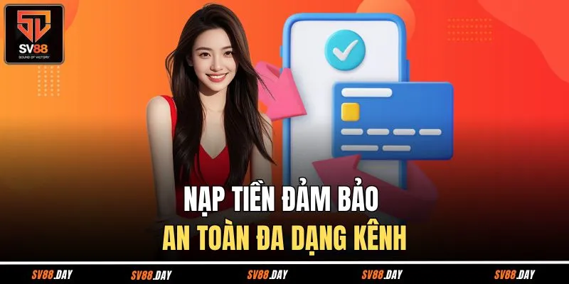 Nạp tiền đảm bảo an toàn đa dạng kênh