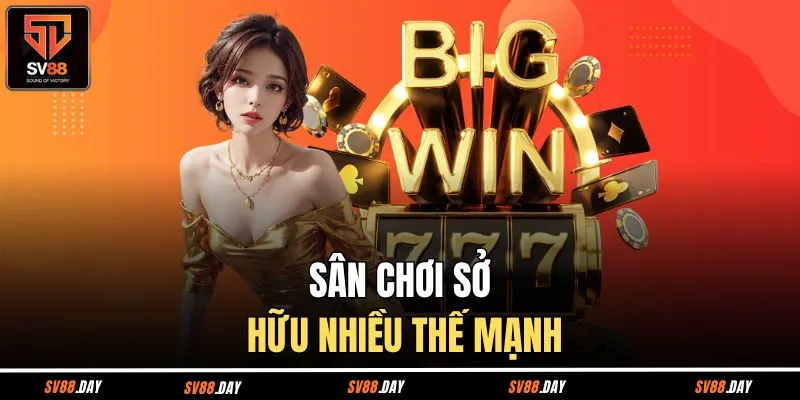 Sân chơi sở hữu nhiều thế mạnh